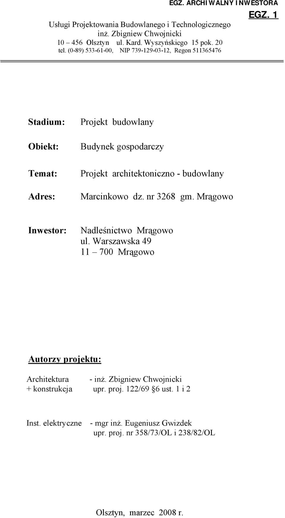 1 Stadium: Obiekt: Temat: Adres: Projekt budowlany Budynek gospodarczy Projekt architektoniczno - budowlany Marcinkowo dz. nr 3268 gm.