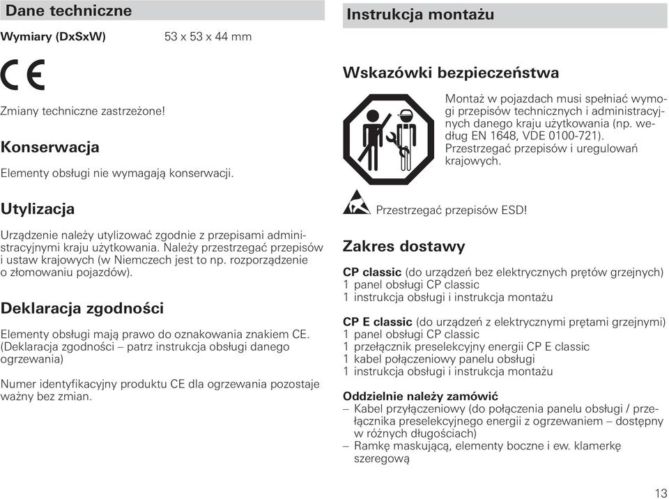 rozporządzenie o złomowaniu pojazdów). Deklaracja zgodności Elementy obsługi mają prawo do oznakowania znakiem CE.