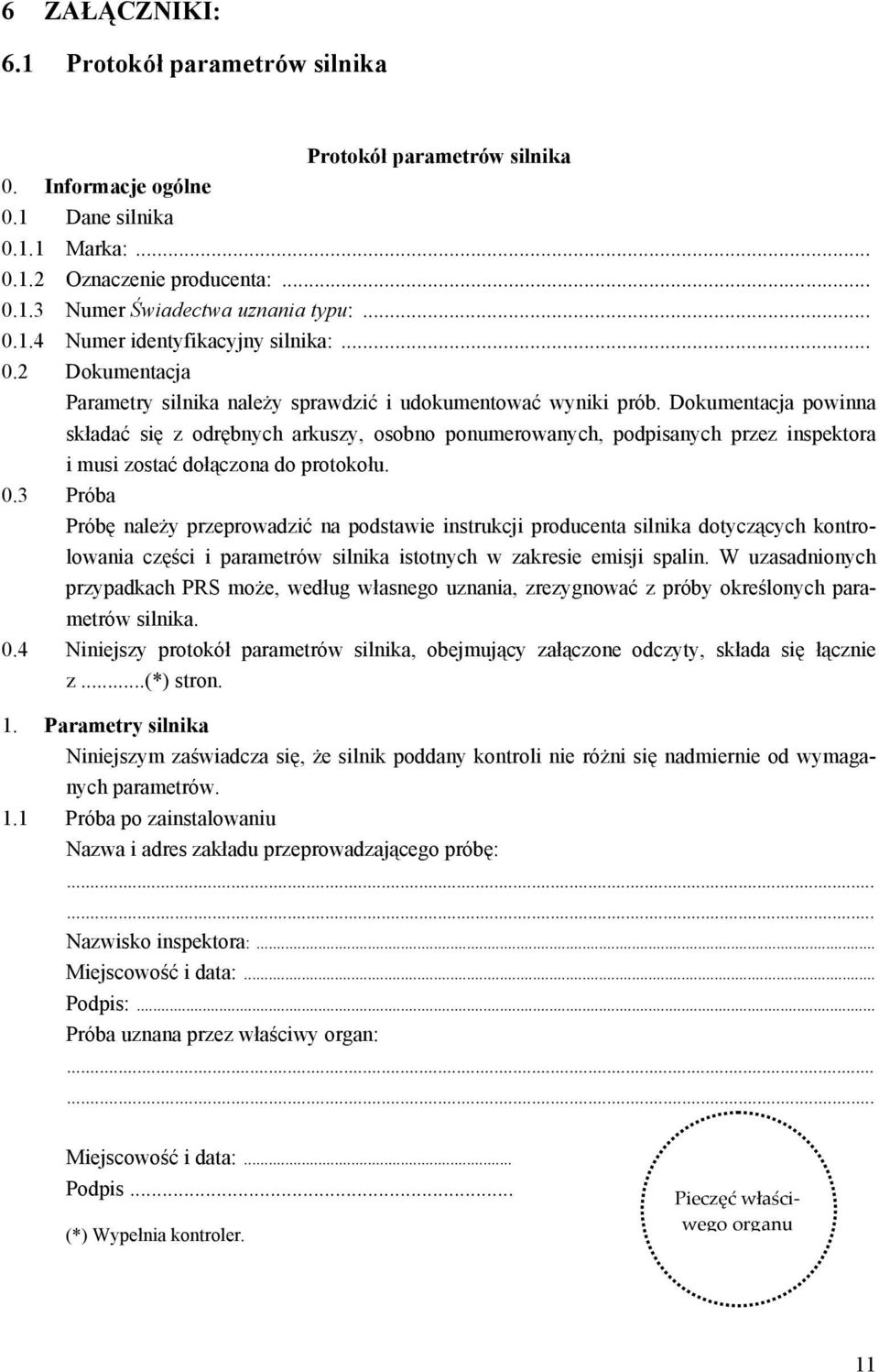 Dokumentacja powinna składać się z odrębnych arkuszy, osobno ponumerowanych, podpisanych przez inspektora i musi zostać dołączona do protokołu. 0.