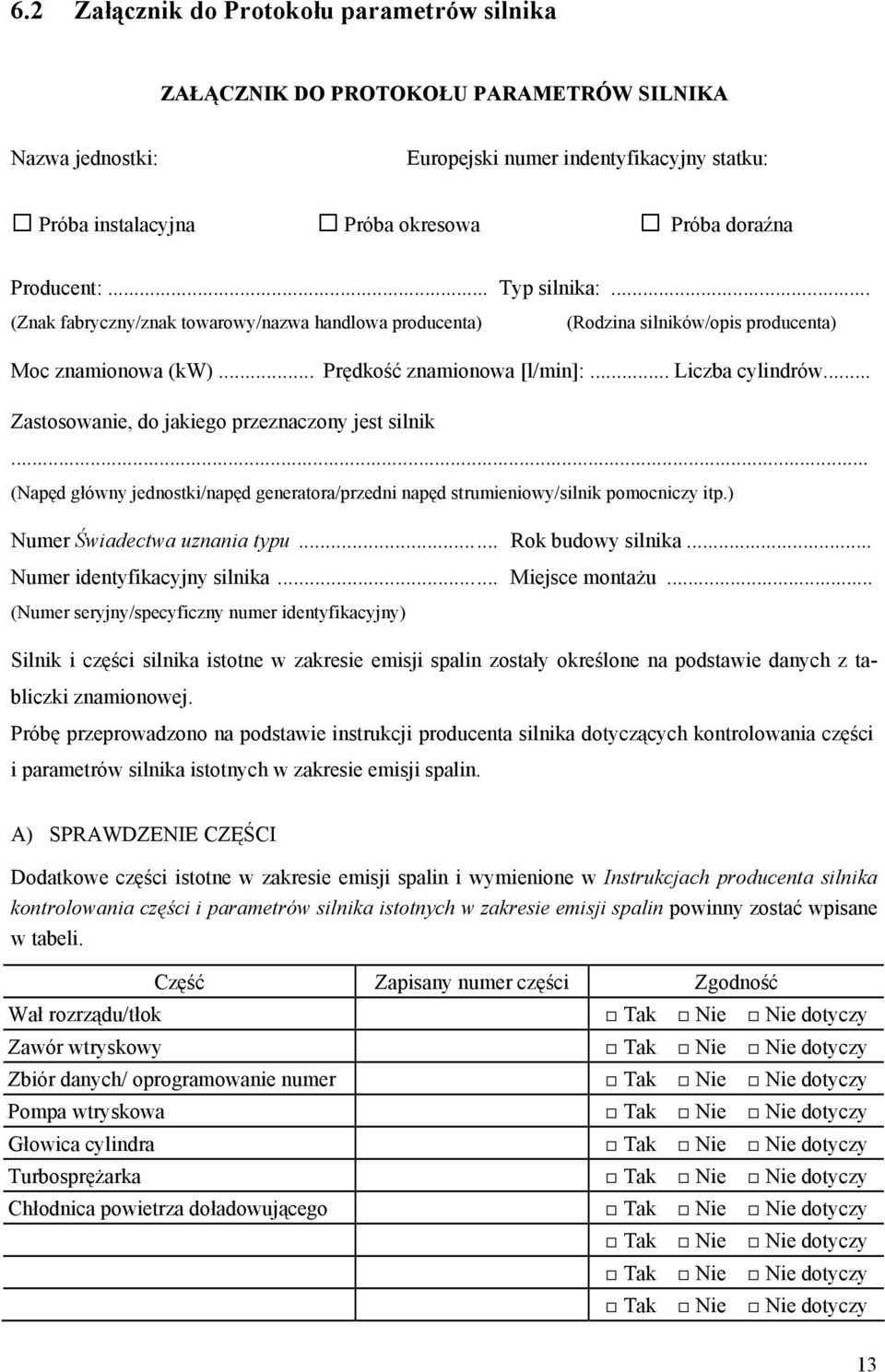 .. Zastosowanie, do jakiego przeznaczony jest silnik... (Napęd główny jednostki/napęd generatora/przedni napęd strumieniowy/silnik pomocniczy itp.) Numer Świadectwa uznania typu... Rok budowy silnika.