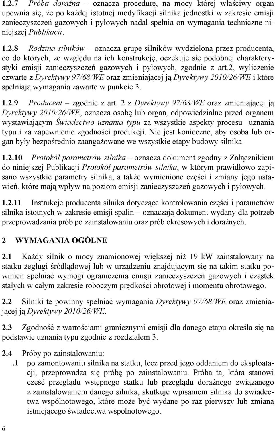 8 Rodzina silników oznacza grupę silników wydzieloną przez producenta, co do których, ze względu na ich konstrukcję, oczekuje się podobnej charakterystyki emisji zanieczyszczeń gazowych i pyłowych,