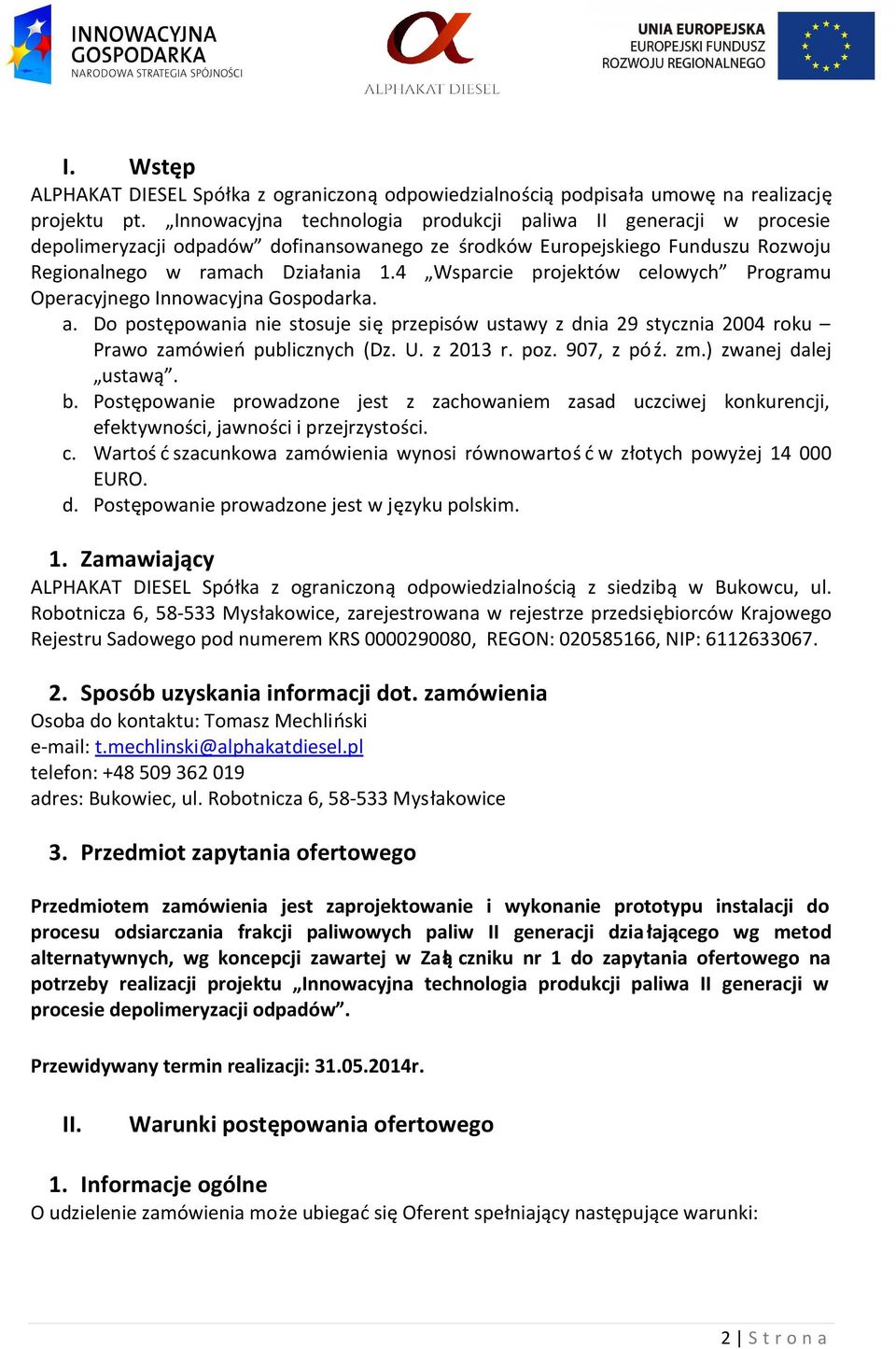 4 Wsparcie projektów celowych Programu Operacyjnego Innowacyjna Gospodarka. a. Do postępowania nie stosuje się przepisów ustawy z dnia 29 stycznia 2004 roku Prawo zamówień publicznych (Dz. U.