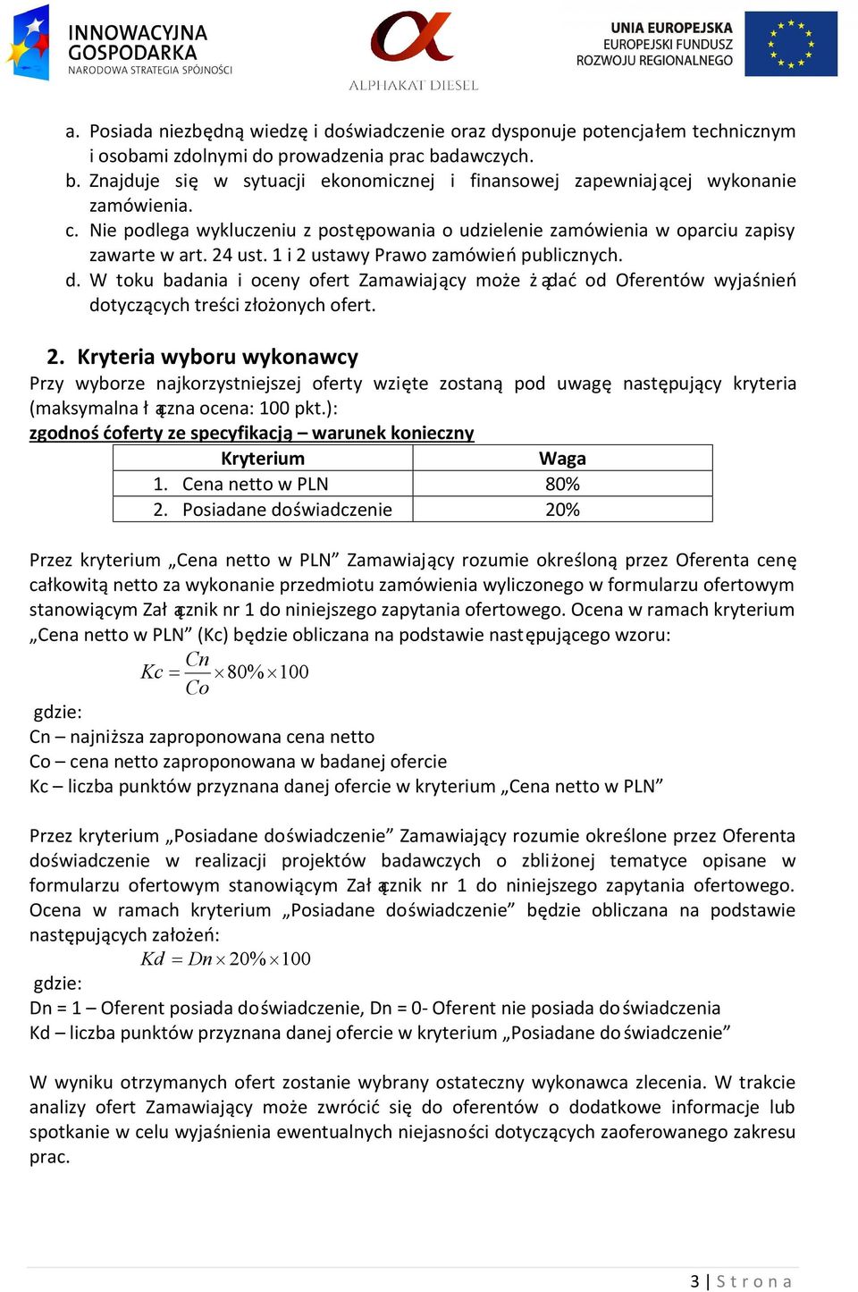 24 ust. 1 i 2 ustawy Prawo zamówień publicznych. d. W toku badania i oceny ofert Zamawiają cy może żą dać od Oferentów wyjaśnień dotyczą cych treści złożonych ofert. 2. Kryteria wyboru wykonawcy Przy wyborze najkorzystniejszej oferty wzięte zostaną pod uwagę następują cy kryteria (maksymalna łą czna ocena: 100 pkt.