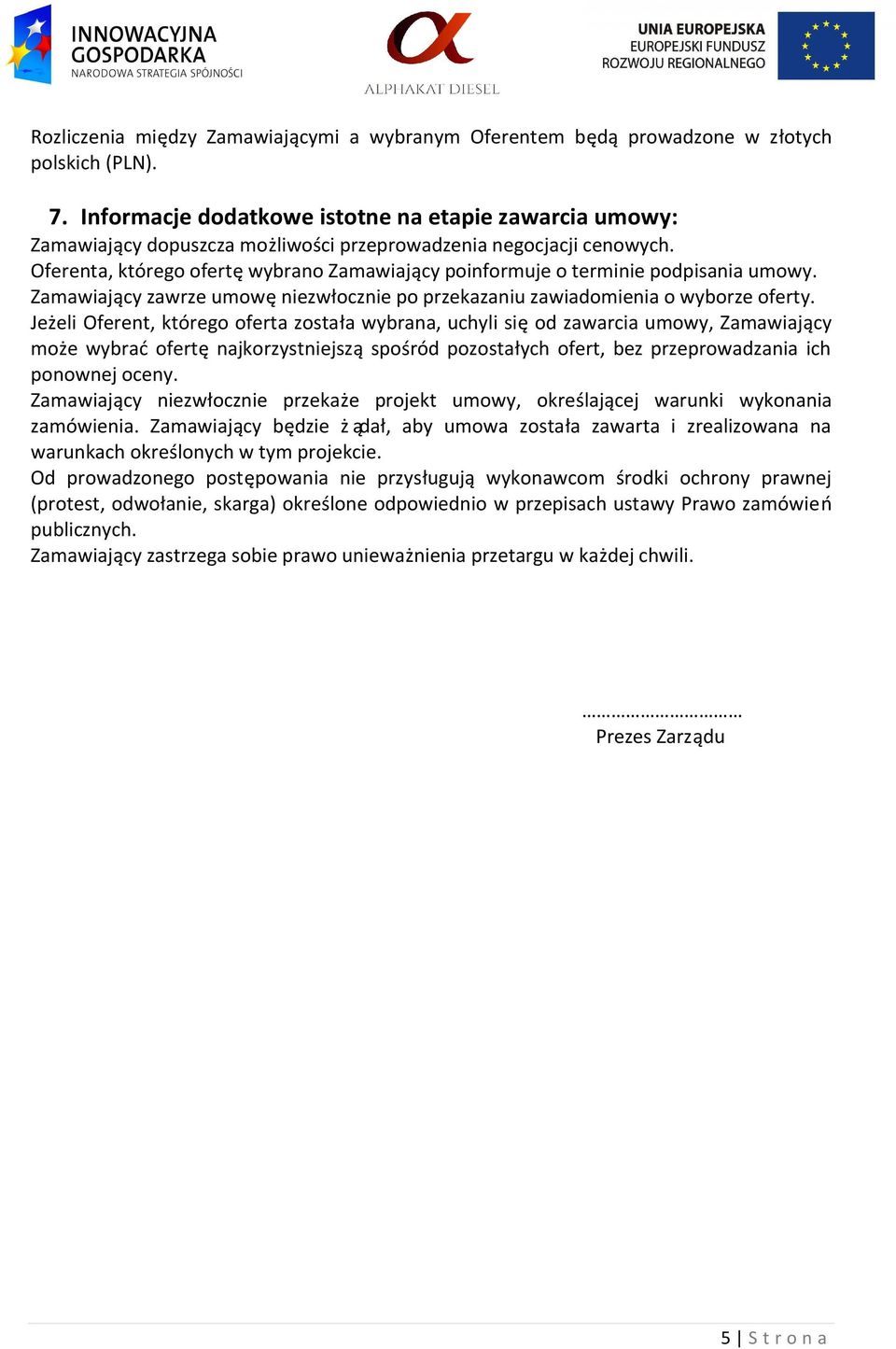 Oferenta, którego ofertę wybrano Zamawiają cy poinformuje o terminie podpisania umowy. Zamawiają cy zawrze umowę niezwłocznie po przekazaniu zawiadomienia o wyborze oferty.