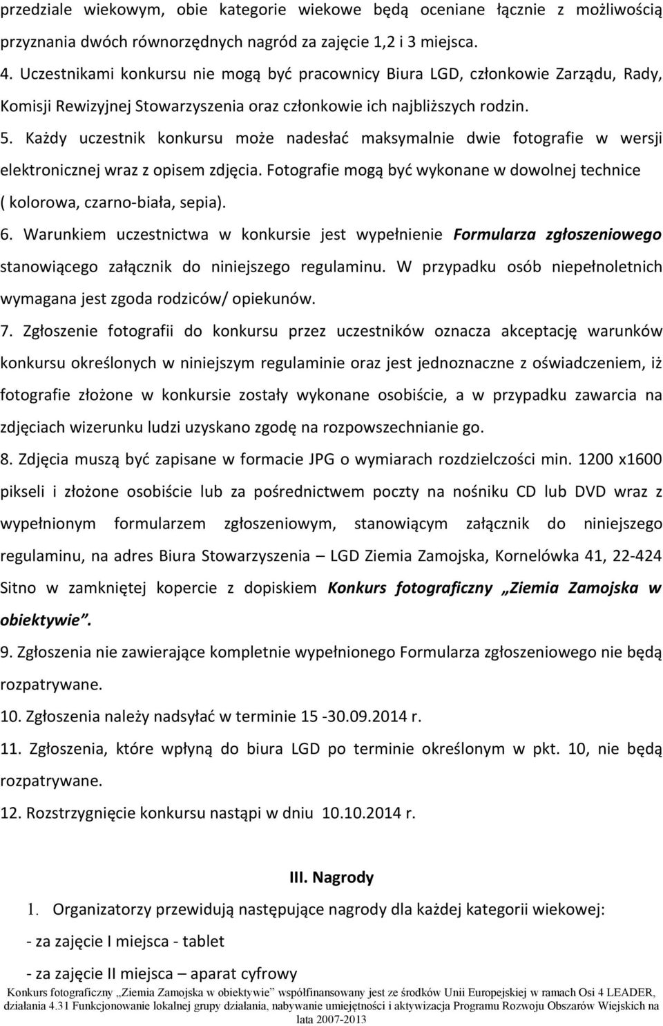 Każdy uczestnik konkursu może nadesłać maksymalnie dwie fotografie w wersji elektronicznej wraz z opisem zdjęcia. Fotografie mogą być wykonane w dowolnej technice ( kolorowa, czarno-biała, sepia). 6.