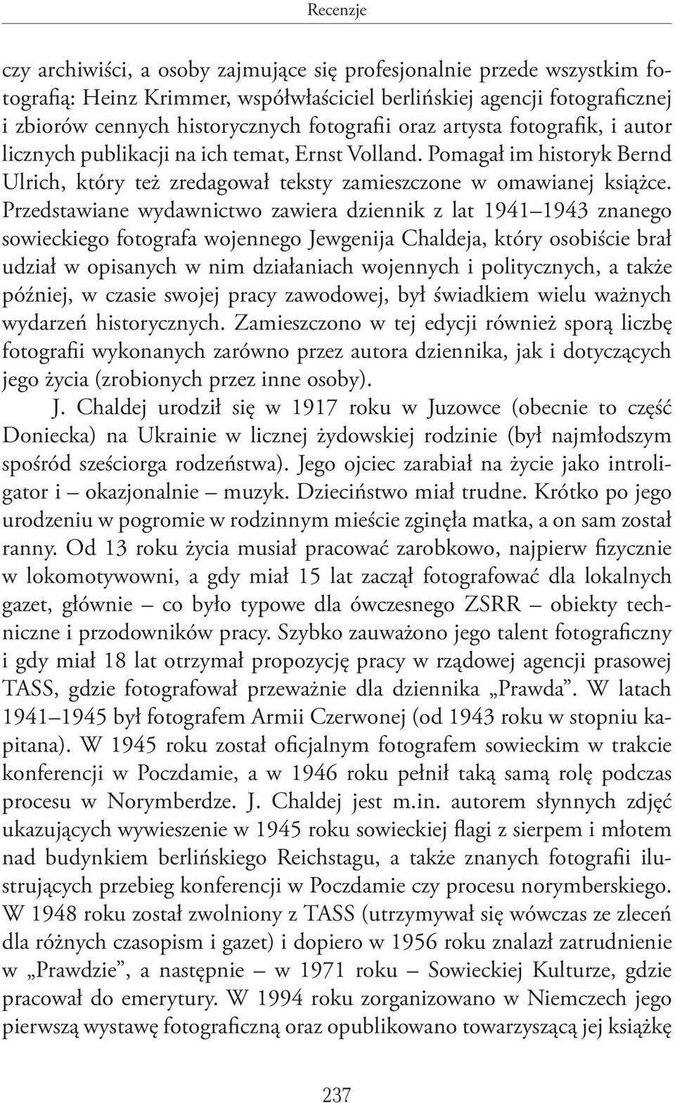 Przedstawiane wydawnictwo zawiera dziennik z lat 1941 1943 znanego sowieckiego fotografa wojennego Jewgenija Chaldeja, który osobiście brał udział w opisanych w nim działaniach wojennych i