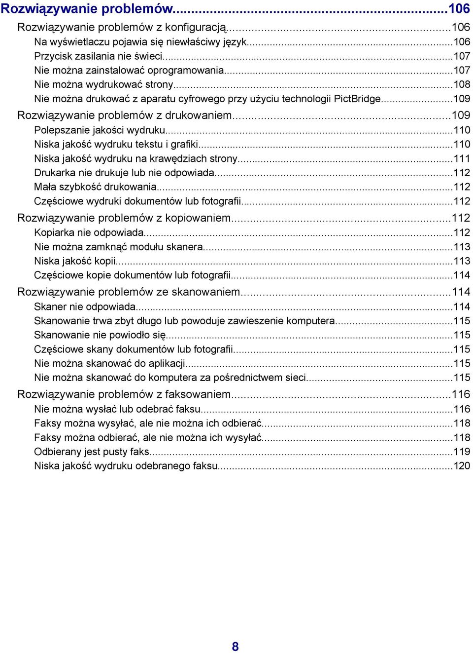 ..110 Niska jakość wydruku tekstu i grafiki...110 Niska jakość wydruku na krawędziach strony...111 Drukarka nie drukuje lub nie odpowiada...112 Mała szybkość drukowania.