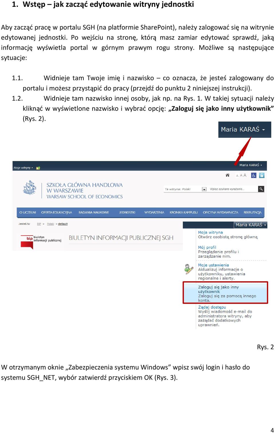 1. Widnieje tam Twoje imię i nazwisko co oznacza, że jesteś zalogowany do portalu i możesz przystąpić do pracy (przejdź do punktu 2 niniejszej instrukcji). 1.2. Widnieje tam nazwisko innej osoby, jak np.