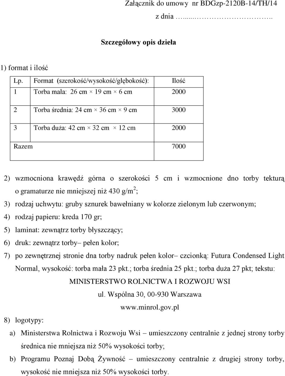 szerokości 5 cm i wzmocnione dno torby tekturą o gramaturze nie mniejszej niż 430 g/m 2 ; 3) rodzaj uchwytu: gruby sznurek bawełniany w kolorze zielonym lub czerwonym; 4) rodzaj papieru: kreda 170