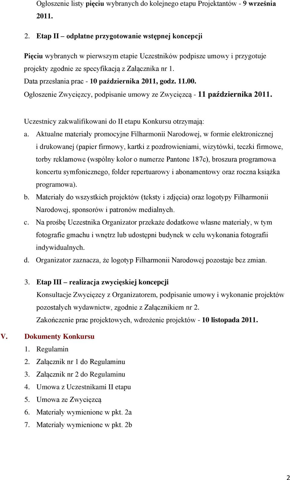 Data przesłania prac - 10 października 2011, godz. 11.00. Ogłoszenie Zwycięzcy, podpisanie umowy ze Zwycięzcą - 11 października 2011. Uczestnicy zakwalifikowani do II etapu Konkursu otrzymają: a.