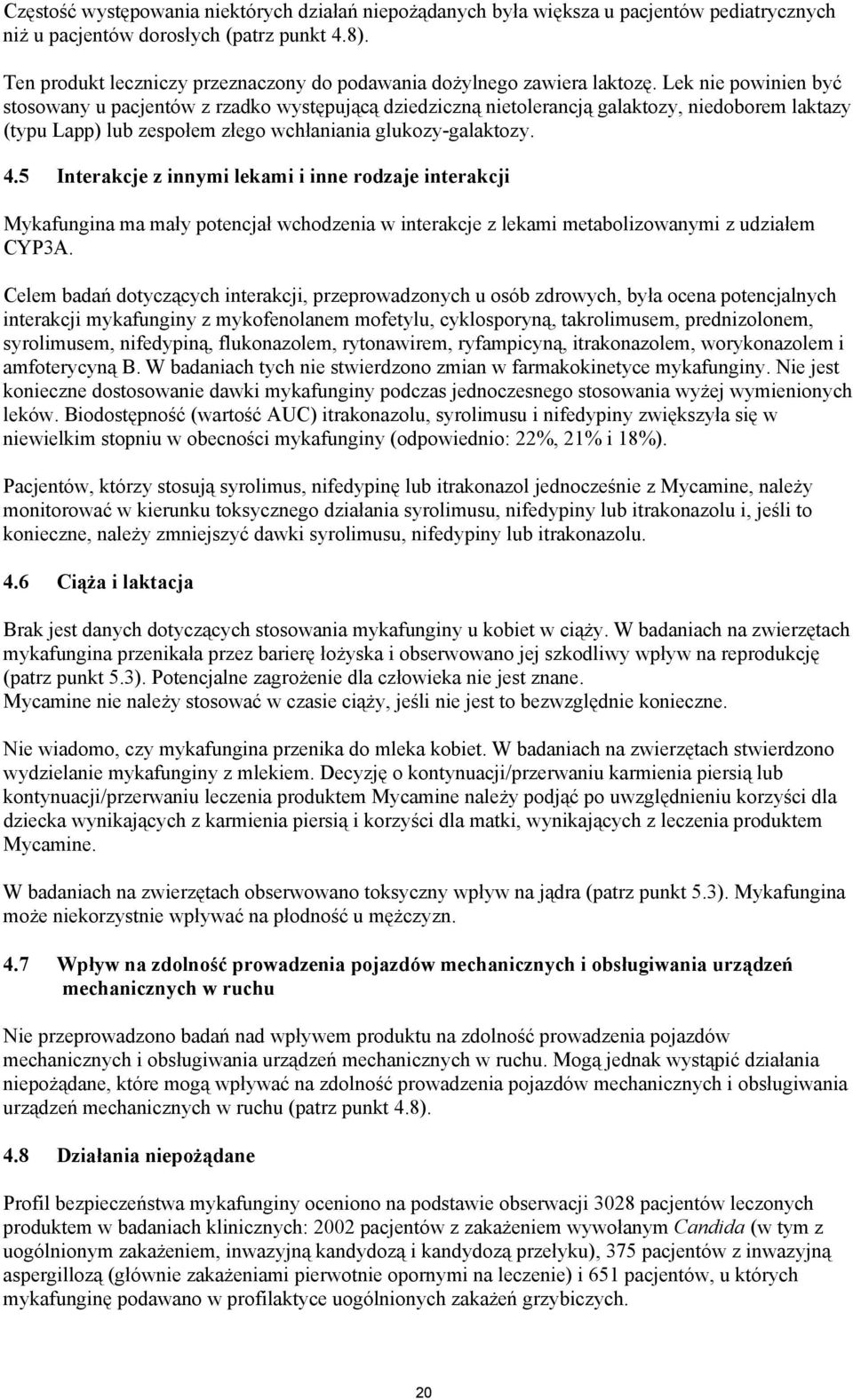 Lek nie powinien być stosowany u pacjentów z rzadko występującą dziedziczną nietolerancją galaktozy, niedoborem laktazy (typu Lapp) lub zespołem złego wchłaniania glukozy-galaktozy. 4.