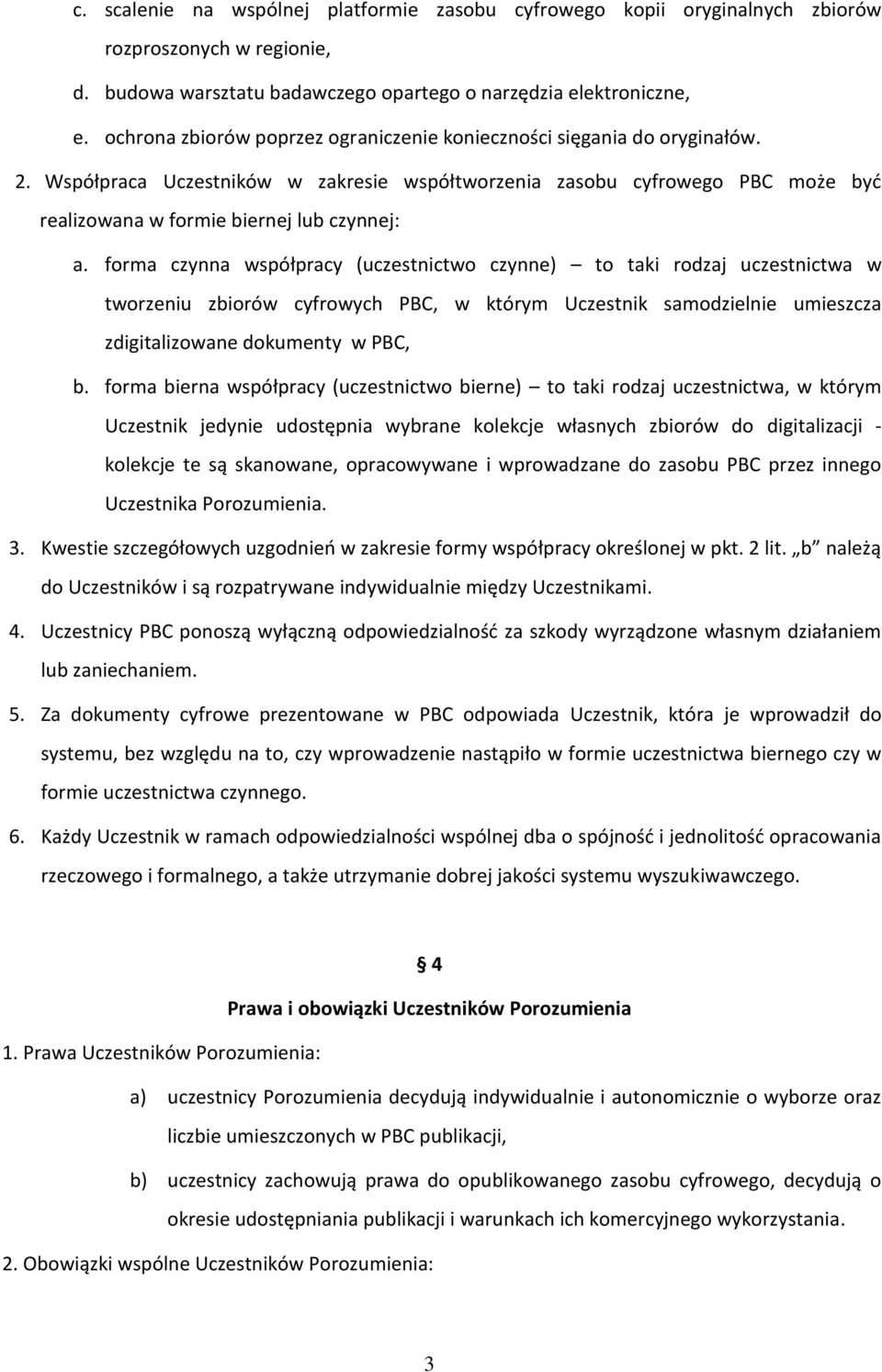 forma czynna współpracy (uczestnictwo czynne) to taki rodzaj uczestnictwa w tworzeniu zbiorów cyfrowych PBC, w którym Uczestnik samodzielnie umieszcza zdigitalizowane dokumenty w PBC, b.