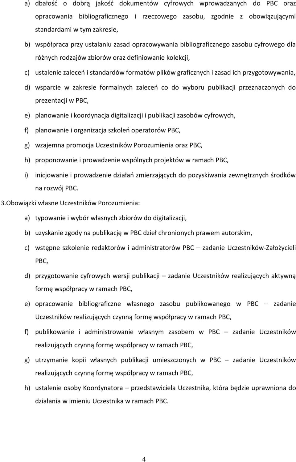przygotowywania, d) wsparcie w zakresie formalnych zaleceń co do wyboru publikacji przeznaczonych do prezentacji w PBC, e) planowanie i koordynacja digitalizacji i publikacji zasobów cyfrowych, f)