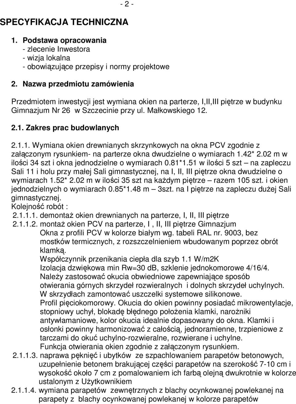 . 2.1. Zakres prac budowlanych 2.1.1. Wymiana okien drewnianych skrzynkowych na okna PCV zgodnie z załączonym rysunkiem- na parterze okna dwudzielne o wymiarach 1.42* 2.