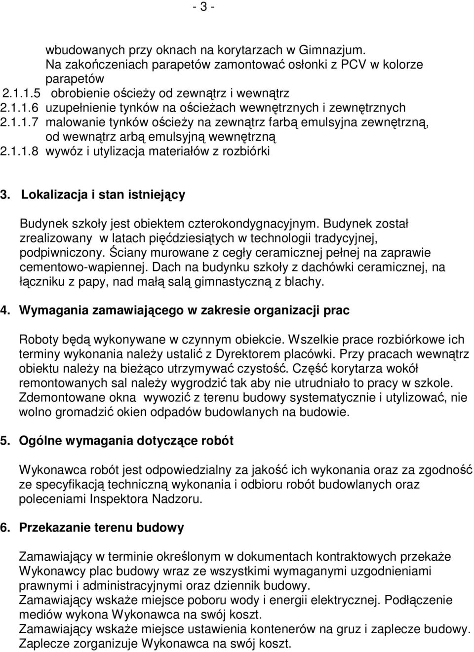 Lokalizacja i stan istniejący Budynek szkoły jest obiektem czterokondygnacyjnym. Budynek został zrealizowany w latach pięćdziesiątych w technologii tradycyjnej, podpiwniczony.