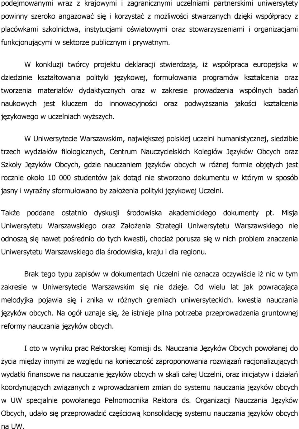 W konkluzji twórcy projektu deklaracji stwierdzają, iż współpraca europejska w dziedzinie kształtowania polityki językowej, formułowania programów kształcenia oraz tworzenia materiałów dydaktycznych