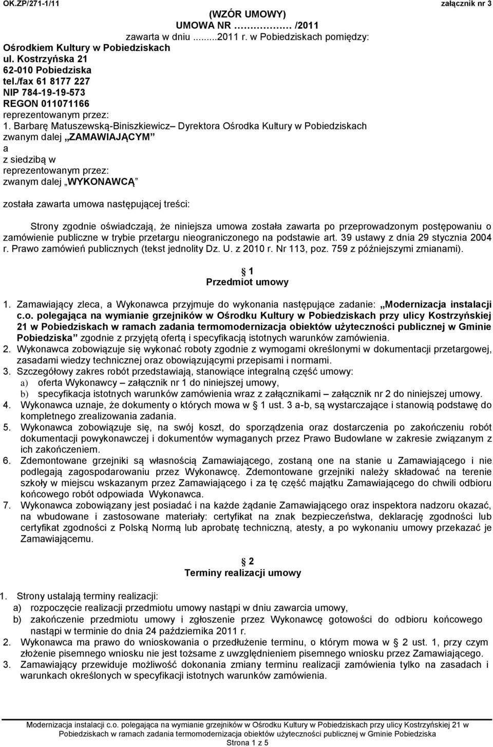 Barbarę Matuszewską-Biniszkiewicz Dyrektora Ośrodka Kultury w Pobiedziskach zwanym dalej ZAMAWIAJĄCYM a z siedzibą w reprezentowanym przez: zwanym dalej WYKONAWCĄ została zawarta umowa następującej