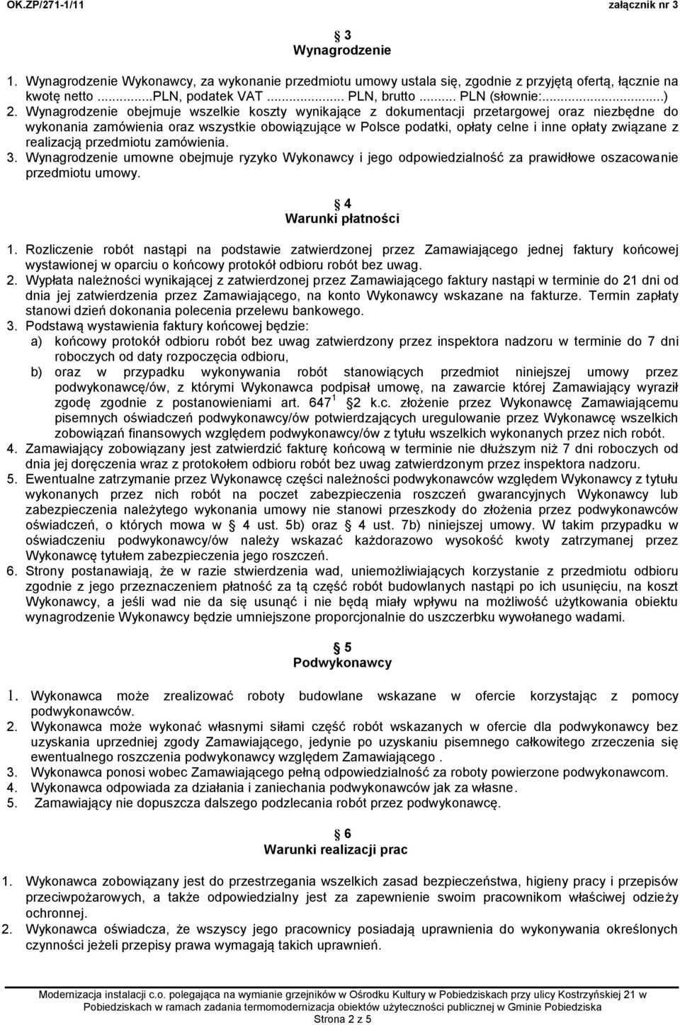 z realizacją przedmiotu zamówienia. 3. Wynagrodzenie umowne obejmuje ryzyko Wykonawcy i jego odpowiedzialność za prawidłowe oszacowanie przedmiotu umowy. 4 Warunki płatności 1.