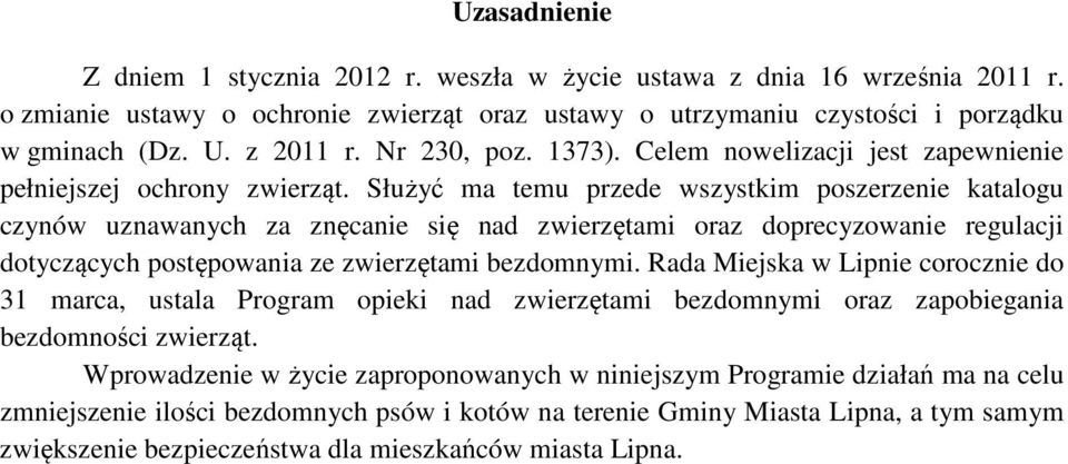 Służyć ma temu przede wszystkim poszerzenie katalogu czynów uznawanych za znęcanie się nad zwierzętami oraz doprecyzowanie regulacji dotyczących postępowania ze zwierzętami bezdomnymi.