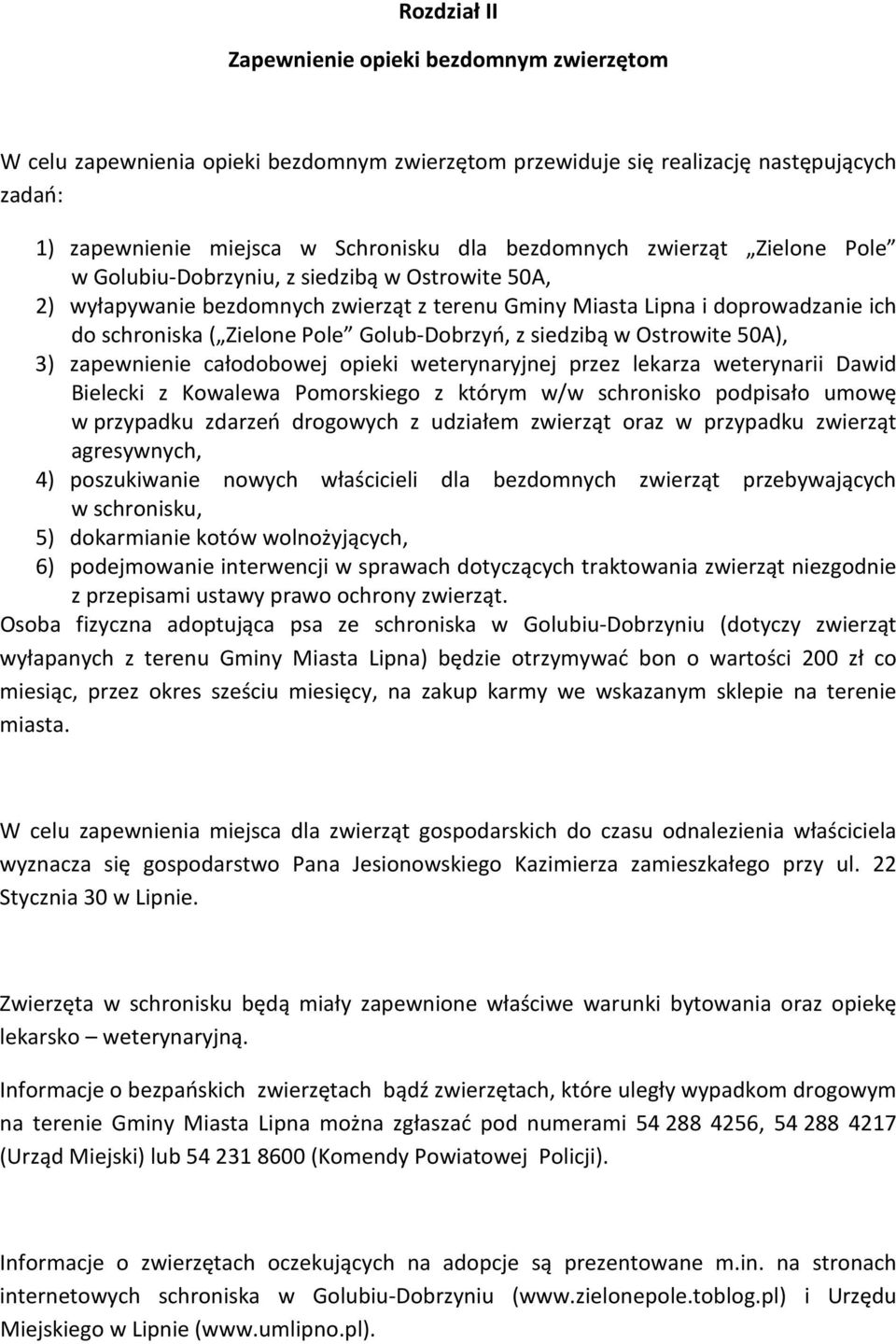 siedzibą w Ostrowite 50A), 3) zapewnienie całodobowej opieki weterynaryjnej przez lekarza weterynarii Dawid Bielecki z Kowalewa Pomorskiego z którym w/w schronisko podpisało umowę w przypadku zdarzeń