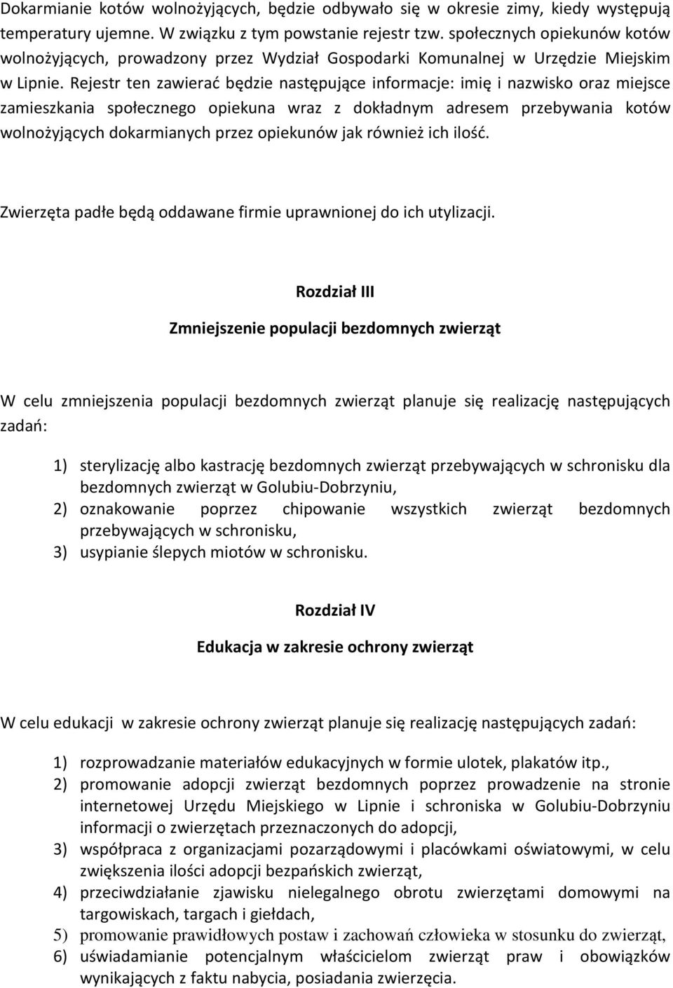 Rejestr ten zawierać będzie następujące informacje: imię i nazwisko oraz miejsce zamieszkania społecznego opiekuna wraz z dokładnym adresem przebywania kotów wolnożyjących dokarmianych przez