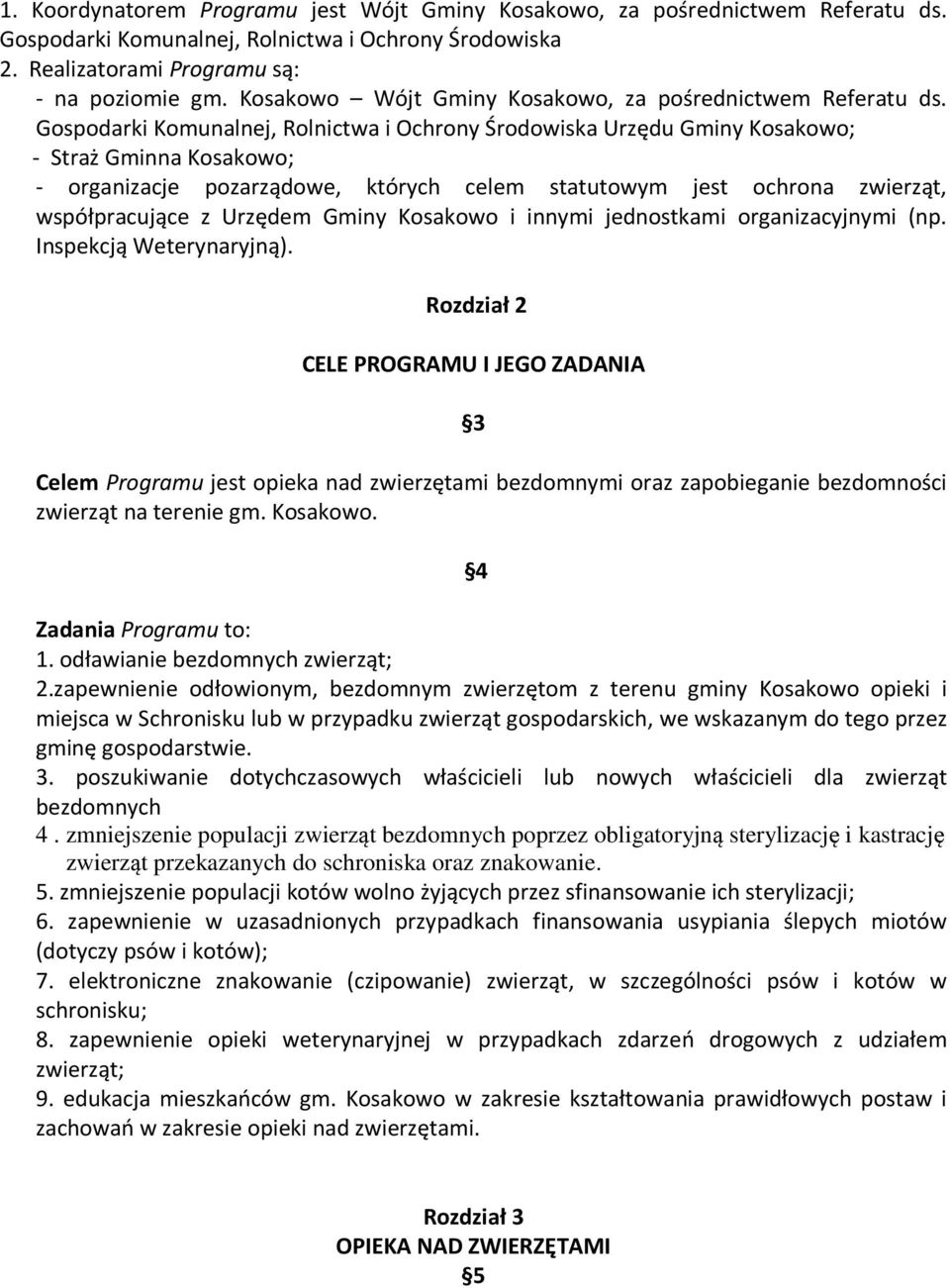 Gospodarki Komunalnej, Rolnictwa i Ochrony Środowiska Urzędu Gminy Kosakowo; - Straż Gminna Kosakowo; - organizacje pozarządowe, których celem statutowym jest ochrona zwierząt, współpracujące z