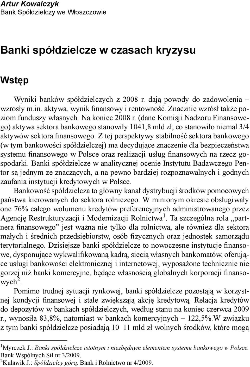 (dane Komisji Nadzoru Finansowego) aktywa sektora bankowego stanowiły 1041,8 mld zł, co stanowiło niemal 3/4 aktywów sektora finansowego.