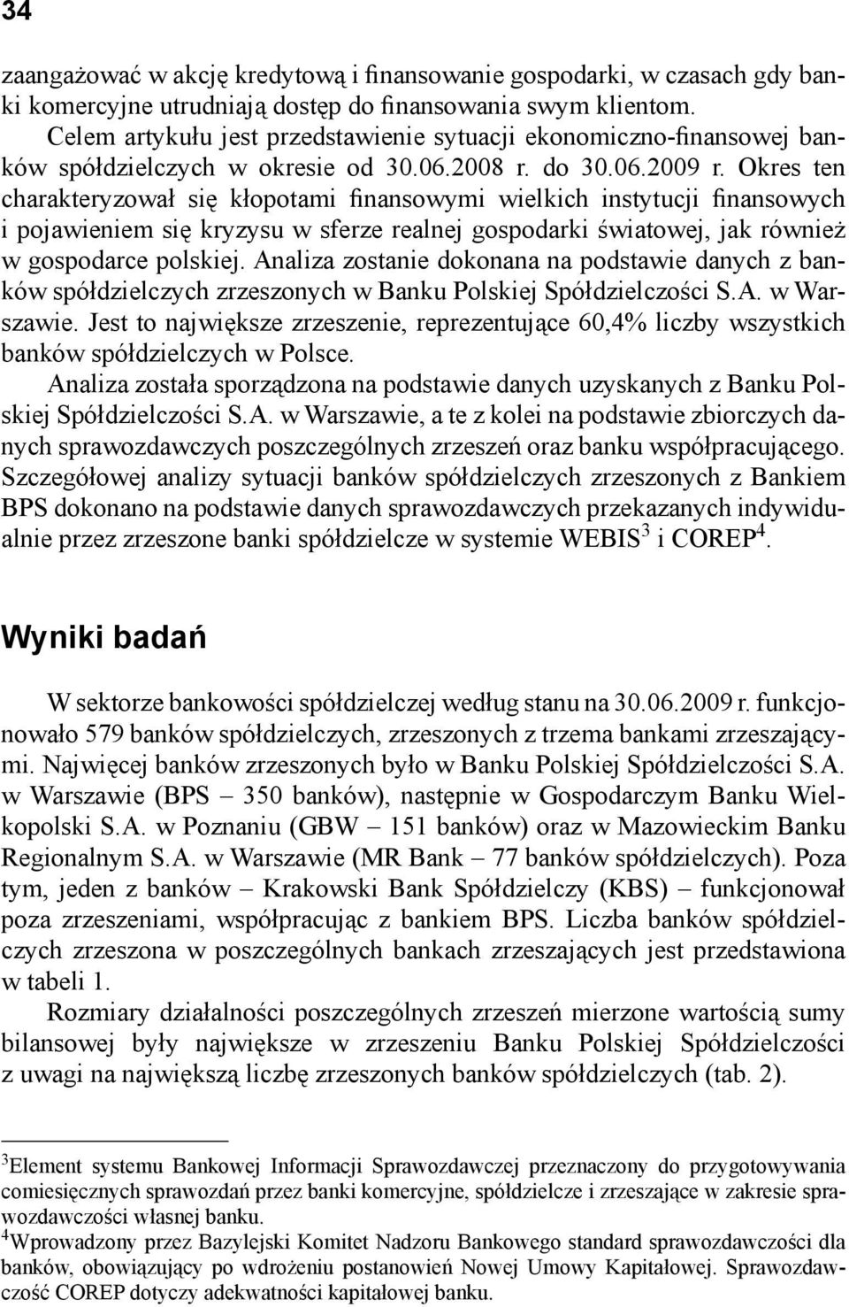 Okres ten charakteryzował się kłopotami finansowymi wielkich instytucji finansowych i pojawieniem się kryzysu w sferze realnej gospodarki światowej, jak również w gospodarce polskiej.