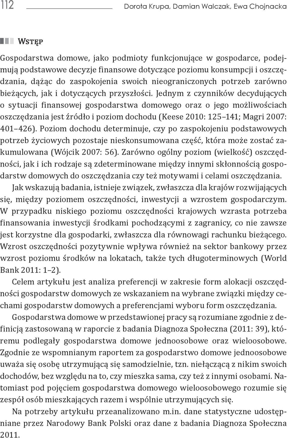 Jednym z czynników decydujących o sytuacji finansowej gospodarstwa domowego oraz o jego możliwościach oszczędzania jest źródło i poziom dochodu (Keese 2010: 125 141; Magri 2007: 401 426).