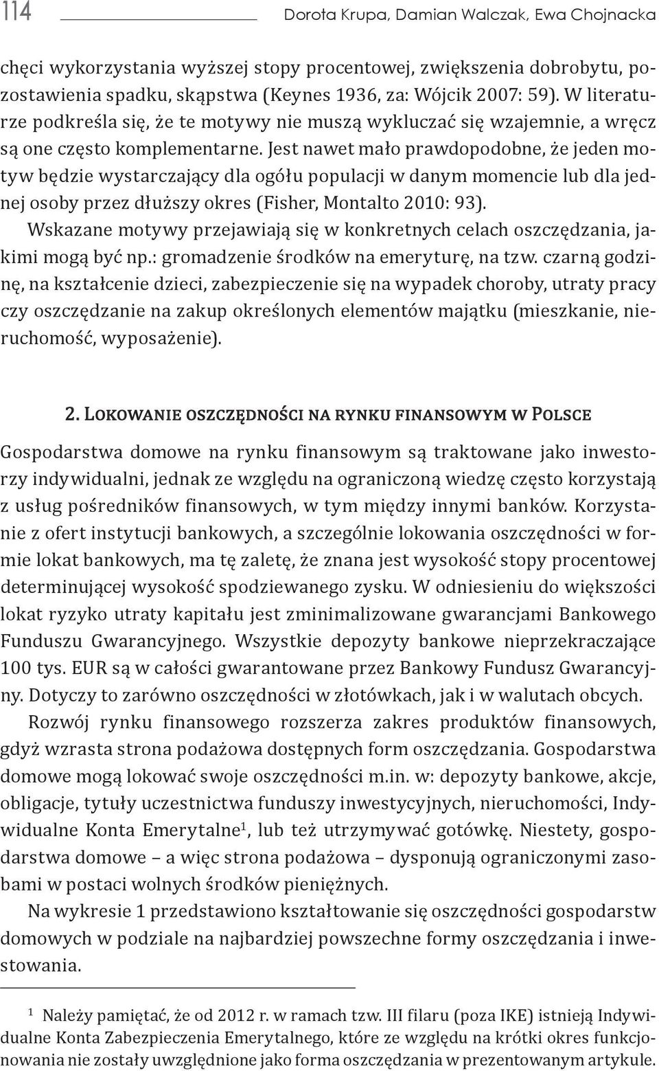 Jest nawet mało prawdopodobne, że jeden motyw będzie wystarczający dla ogółu populacji w danym momencie lub dla jednej osoby przez dłuższy okres (Fisher, Montalto 2010: 93).
