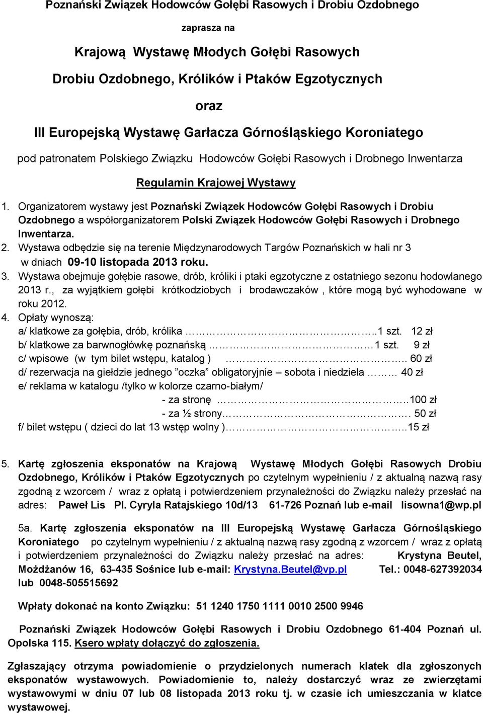 Organizatorem wystawy jest Poznański Związek Hodowców Gołębi Rasowych i Drobiu Ozdobnego a współorganizatorem Polski Związek Hodowców Gołębi Rasowych i Drobnego Inwentarza. 2.