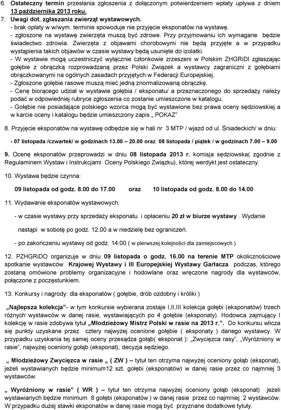 Zwierzęta z objawami chorobowymi nie będą przyjęte a w przypadku wystąpienia takich objawów w czasie wystawy będą usunięte do izolatki.