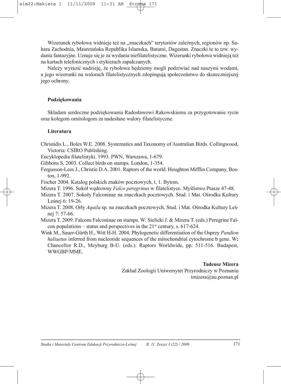 Należy wyrazić nadzieję, że rybołowa będziemy mogli podziwiać nad naszymi wodami, a jego wizerunki na walorach filatelistycznych zdopingują społeczeństwo do skuteczniejszej jego ochrony.