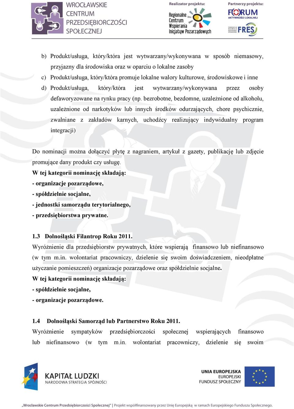 bezrobotne, bezdomne, uzależnione od alkoholu, uzależnione od narkotyków lub innych środków odurzających, chore psychicznie, zwalniane z zakładów karnych, uchodźcy realizujący indywidualny program