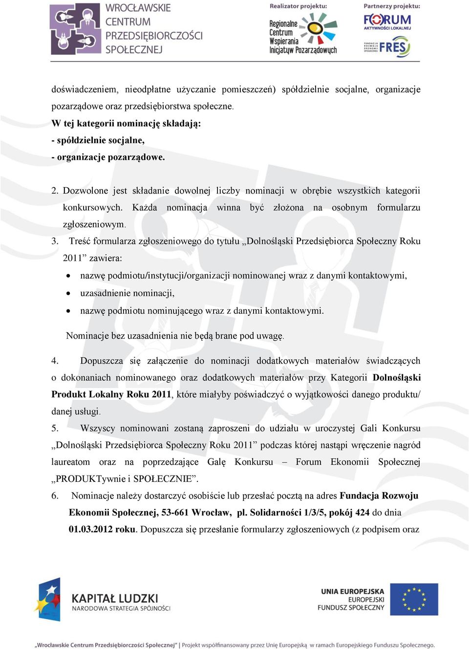 Treść formularza zgłoszeniowego do tytułu Dolnośląski Przedsiębiorca Społeczny Roku 2011 zawiera: nazwę podmiotu/instytucji/organizacji nominowanej wraz z danymi kontaktowymi, uzasadnienie nominacji,