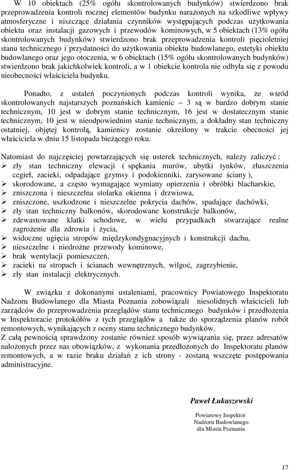 stanu technicznego i przydatności do uŝytkowania obiektu budowlanego, estetyki obiektu budowlanego oraz jego otoczenia, w 6 obiektach (15% ogółu skontrolowanych budynków) stwierdzono brak