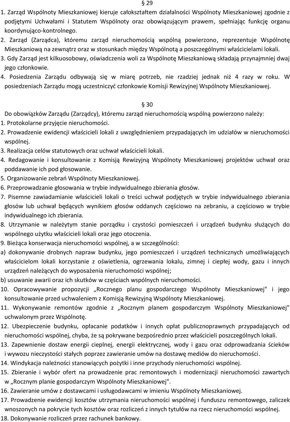 Zarząd (Zarządca), któremu zarząd nieruchomością wspólną powierzono, reprezentuje Wspólnotę Mieszkaniową na zewnątrz oraz w stosunkach między Wspólnotą a poszczególnymi właścicielami lokali. 3.