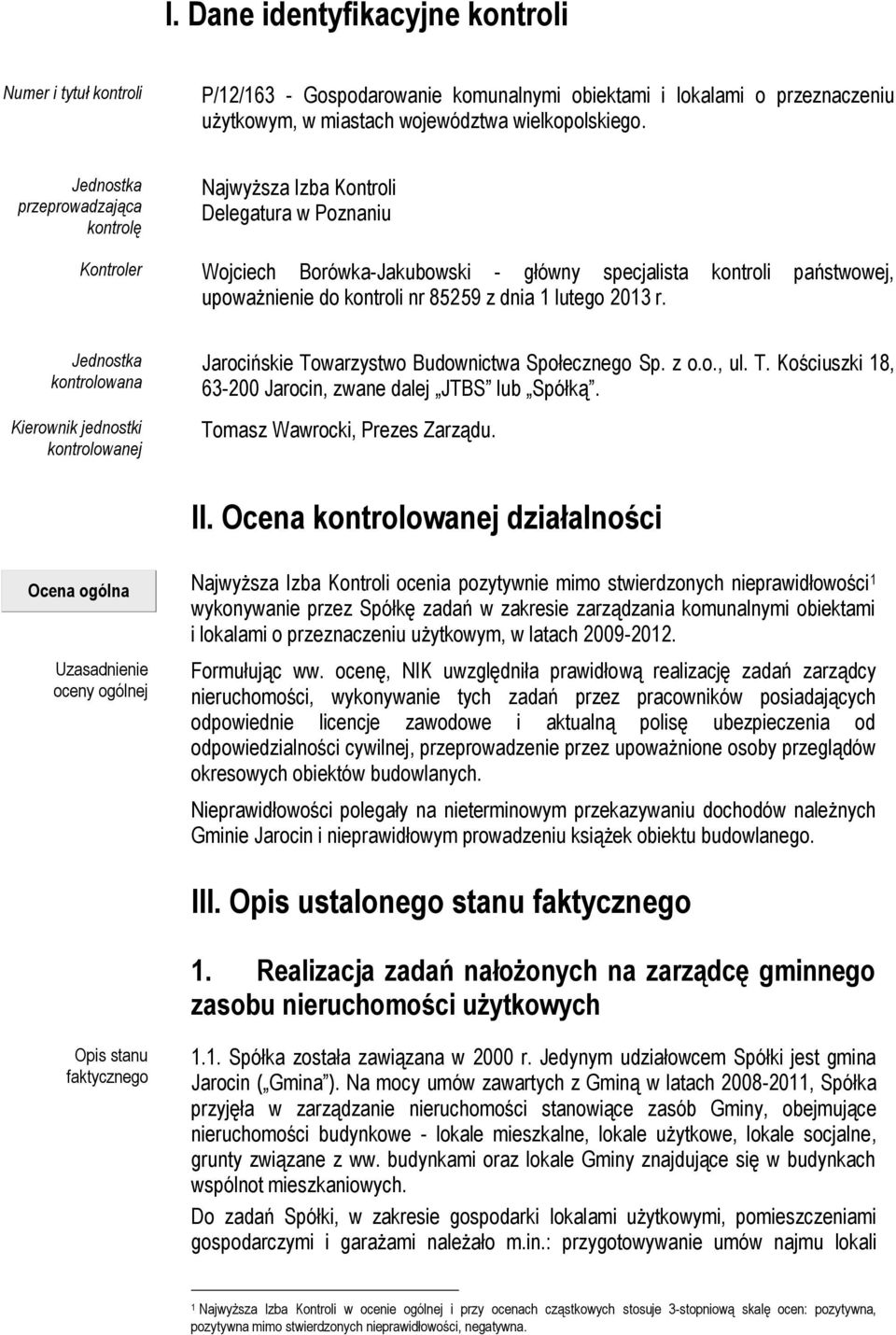 dnia 1 lutego 2013 r. Jednostka kontrolowana Kierownik jednostki kontrolowanej Jarocińskie Towarzystwo Budownictwa Społecznego Sp. z o.o., ul. T. Kościuszki 18, 63-200 Jarocin, zwane dalej JTBS lub Spółką.