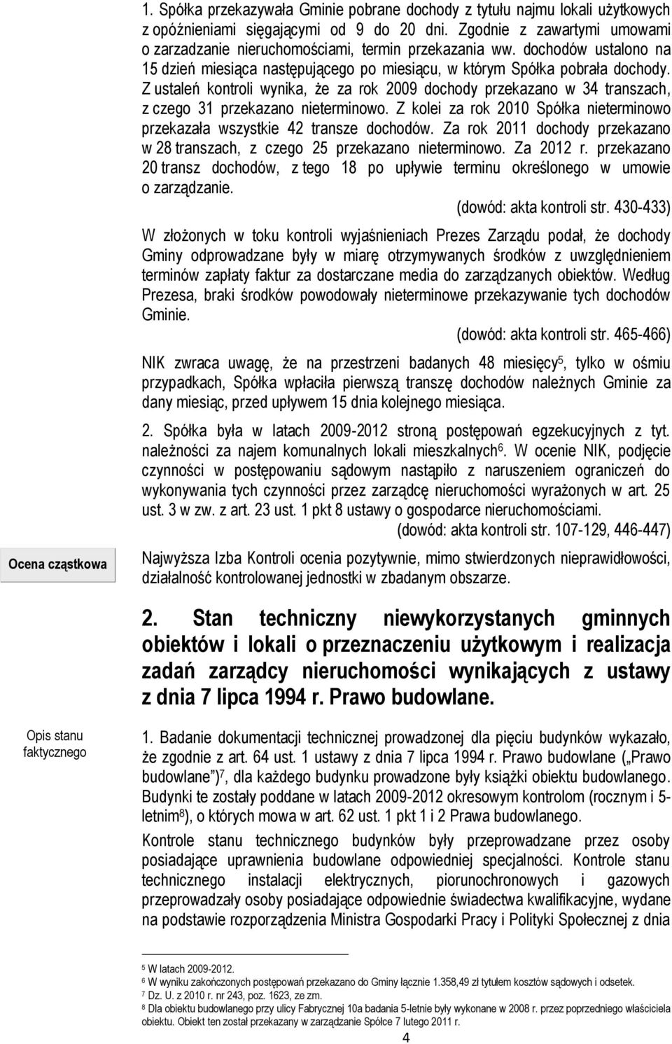 Z ustaleń kontroli wynika, że za rok 2009 dochody przekazano w 34 transzach, z czego 31 przekazano nieterminowo. Z kolei za rok 2010 Spółka nieterminowo przekazała wszystkie 42 transze dochodów.