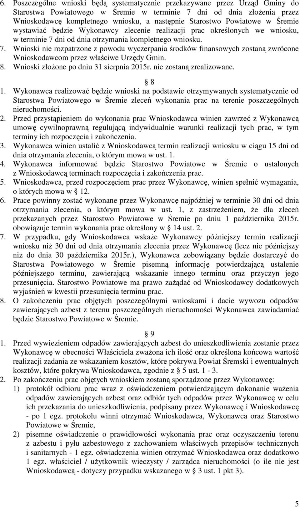 dni od dnia otrzymania kompletnego wniosku. 7. Wnioski nie rozpatrzone z powodu wyczerpania środków finansowych zostaną zwrócone Wnioskodawcom przez właściwe Urzędy Gmin. 8.