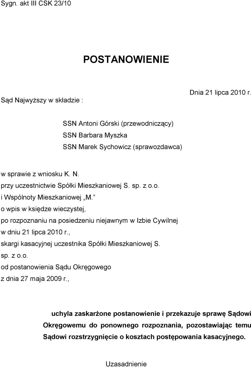 o wpis w księdze wieczystej, po rozpoznaniu na posiedzeniu niejawnym w Izbie Cywilnej w dniu 21 lipca 2010 r., skargi kasacyjnej uczestnika Spółki Mieszkaniowej S. sp. z o.o. od postanowienia Sądu Okręgowego z dnia 27 maja 2009 r.