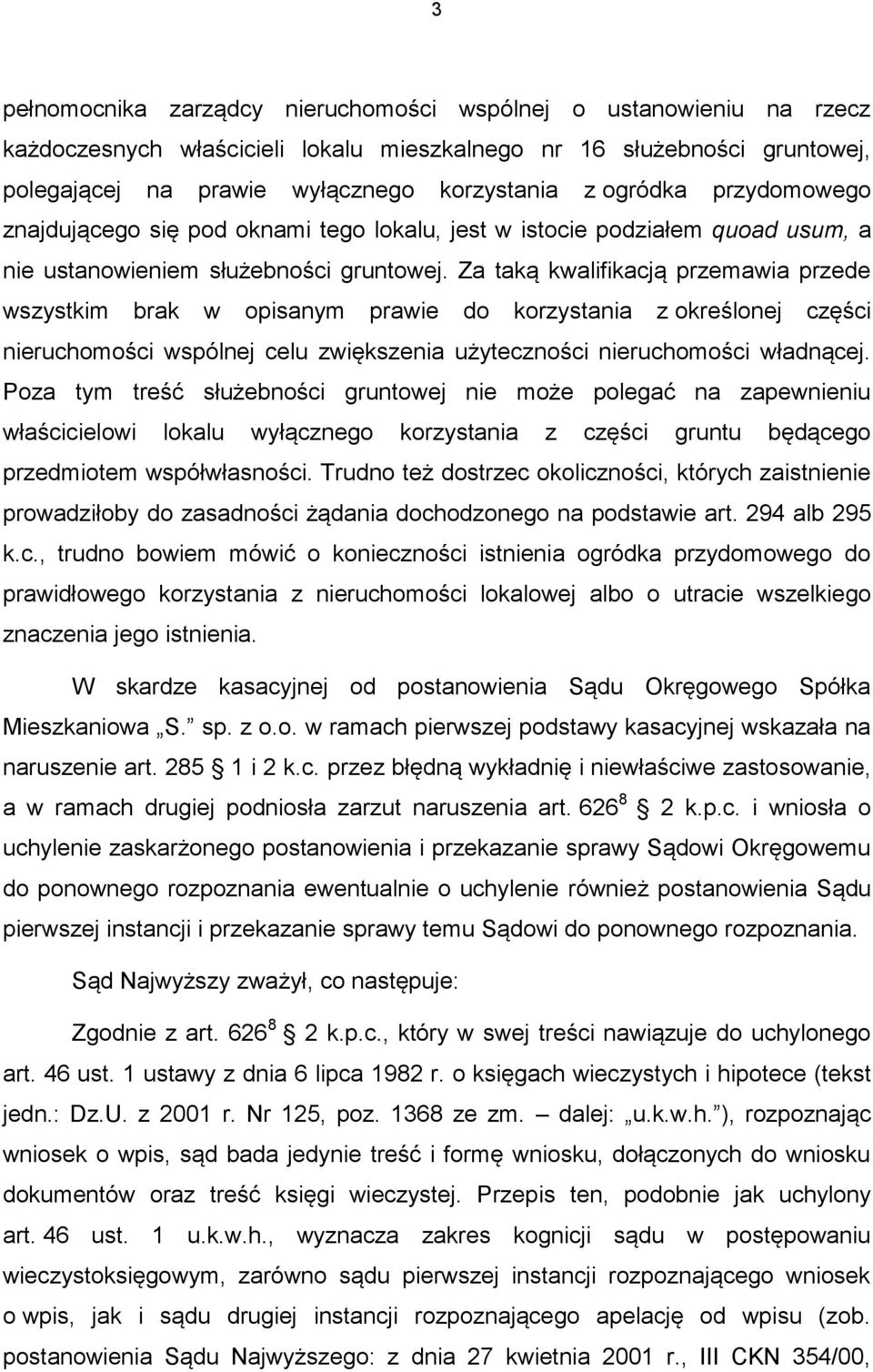 Za taką kwalifikacją przemawia przede wszystkim brak w opisanym prawie do korzystania z określonej części nieruchomości wspólnej celu zwiększenia użyteczności nieruchomości władnącej.