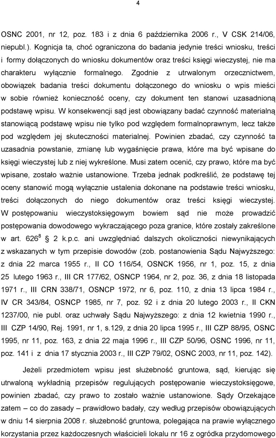 Zgodnie z utrwalonym orzecznictwem, obowiązek badania treści dokumentu dołączonego do wniosku o wpis mieści w sobie również konieczność oceny, czy dokument ten stanowi uzasadnioną podstawę wpisu.