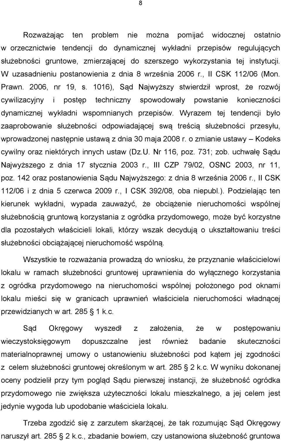 1016), Sąd Najwyższy stwierdził wprost, że rozwój cywilizacyjny i postęp techniczny spowodowały powstanie konieczności dynamicznej wykładni wspomnianych przepisów.