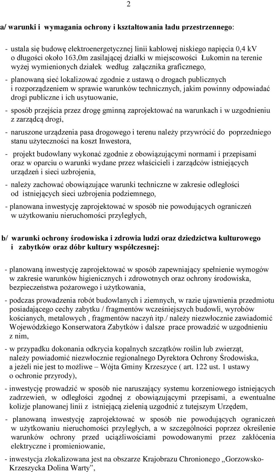 technicznych, jakim powinny odpowiadać drogi publiczne i ich usytuowanie, - sposób przejścia przez drogę gminną zaprojektować na warunkach i w uzgodnieniu z zarządcą drogi, - naruszone urządzenia