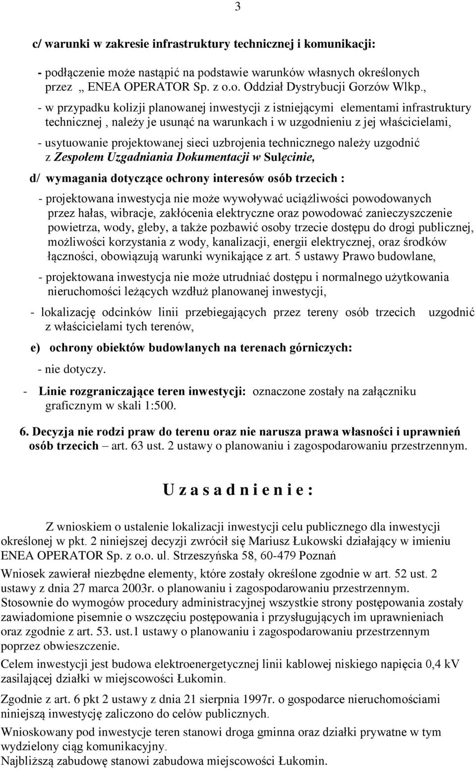 sieci uzbrojenia technicznego należy uzgodnić z Zespołem Uzgadniania Dokumentacji w Sulęcinie, d/ wymagania dotyczące ochrony interesów osób trzecich : - projektowana inwestycja nie może wywoływać