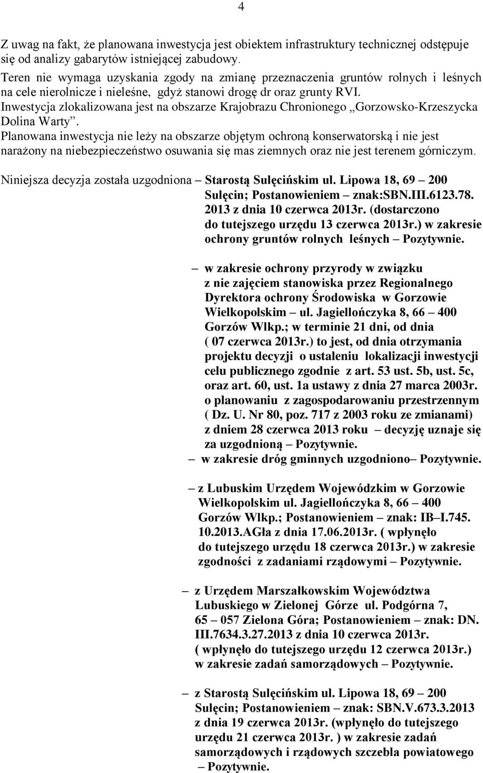 Inwestycja zlokalizowana jest na obszarze Krajobrazu Chronionego Gorzowsko-Krzeszycka Dolina Warty.