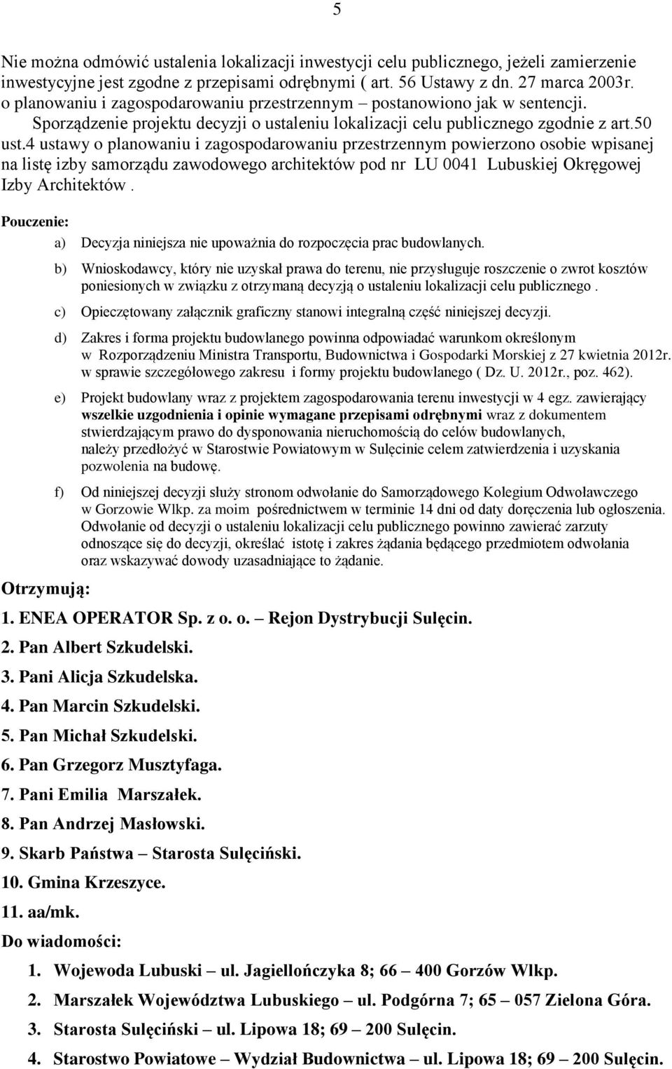 4 ustawy o planowaniu i zagospodarowaniu przestrzennym powierzono osobie wpisanej na listę izby samorządu zawodowego architektów pod nr LU 0041 Lubuskiej Okręgowej Izby Architektów.