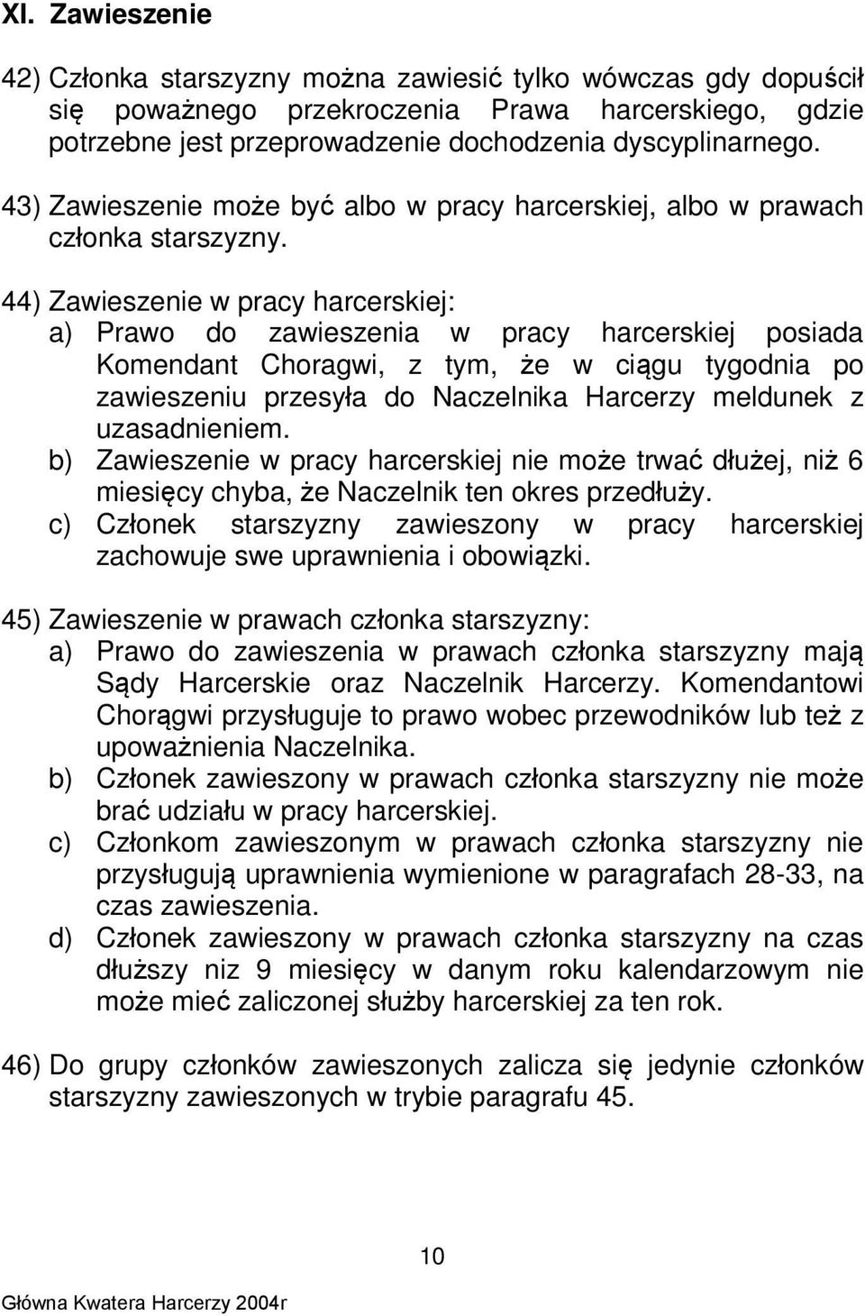 44) Zawieszenie w pracy harcerskiej: a) Prawo do zawieszenia w pracy harcerskiej posiada Komendant Choragwi, z tym, że w ciągu tygodnia po zawieszeniu przesyła do Naczelnika Harcerzy meldunek z