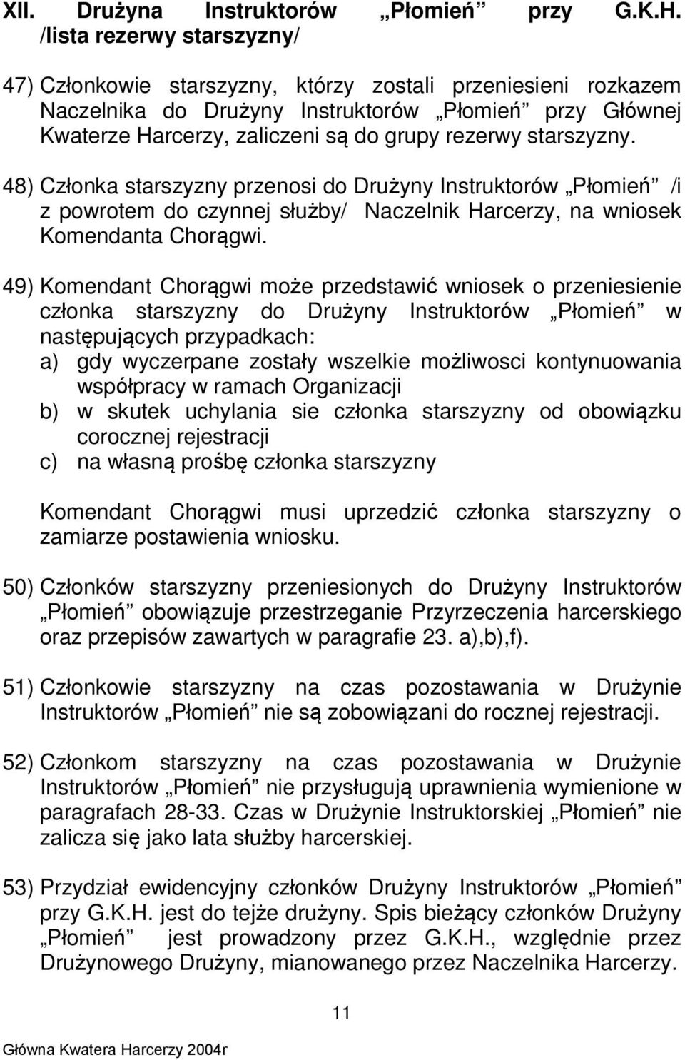 starszyzny. 48) Członka starszyzny przenosi do Drużyny Instruktorów Płomień /i z powrotem do czynnej służby/ Naczelnik Harcerzy, na wniosek Komendanta Chorągwi.